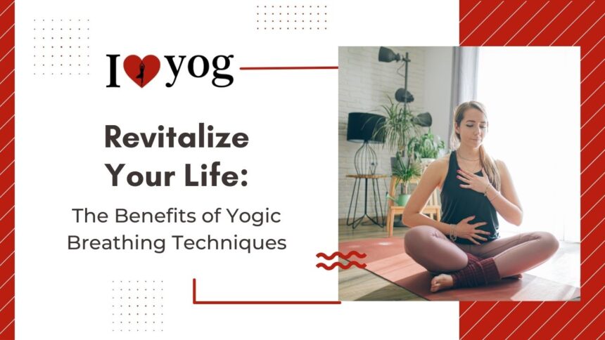 Revitalize Your Life: The Benefits of Yogic Breathing Techniques