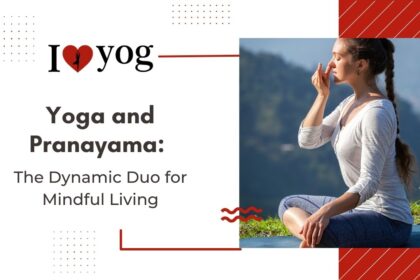 Yoga and Pranayama: The Dynamic Duo for Mindful Living