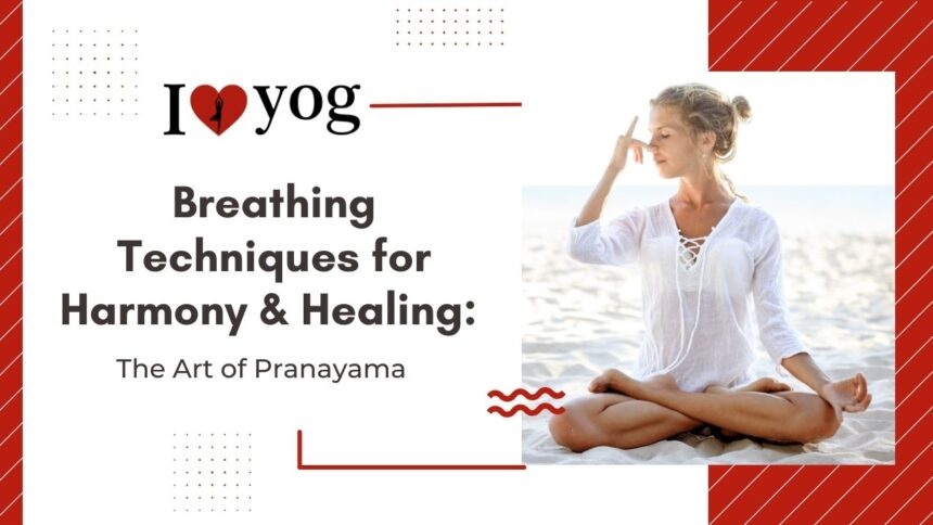 Breathing Techniques for Harmony and Healing: The Art of Pranayama